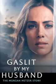 Gaslit by My Husband: The Morgan Metzer Story-full