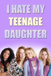 I Hate My Teenage Daughter-full